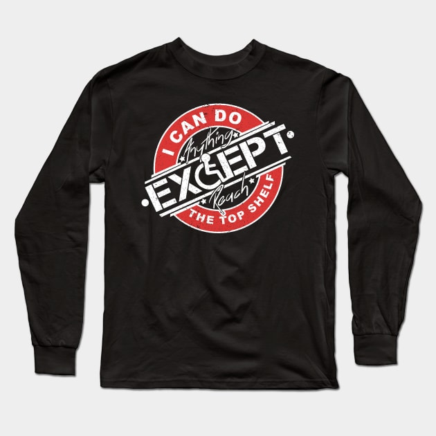 'Except Reach The Top Shelf' Hilarous Wheelchair Gift Long Sleeve T-Shirt by ourwackyhome